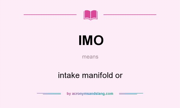 What does IMO mean? It stands for intake manifold or
