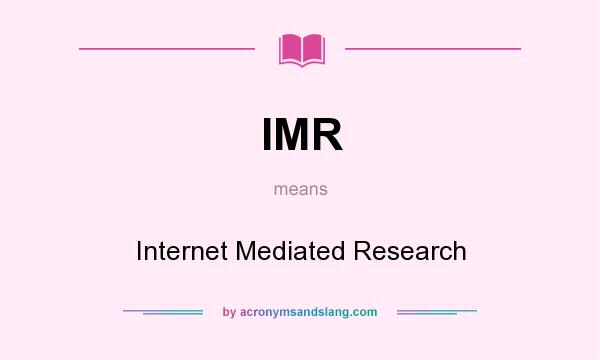 What does IMR mean? It stands for Internet Mediated Research