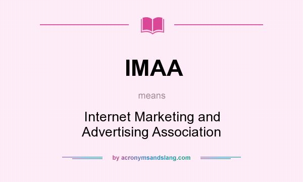What does IMAA mean? It stands for Internet Marketing and Advertising Association