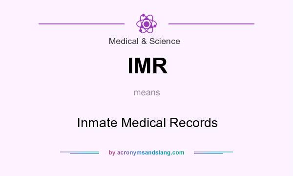 What does IMR mean? It stands for Inmate Medical Records
