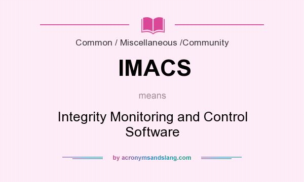 What does IMACS mean? It stands for Integrity Monitoring and Control Software
