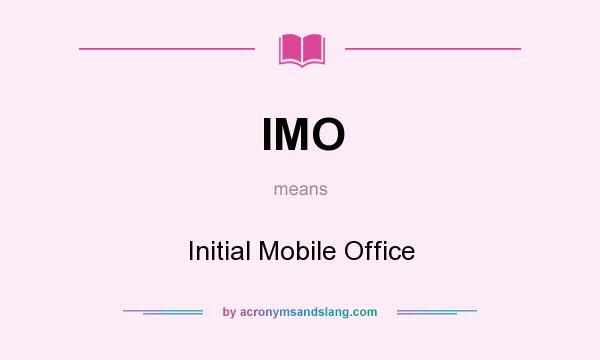 What does IMO mean? It stands for Initial Mobile Office