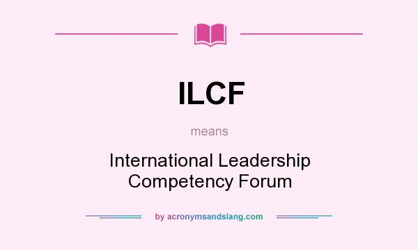 What does ILCF mean? It stands for International Leadership Competency Forum
