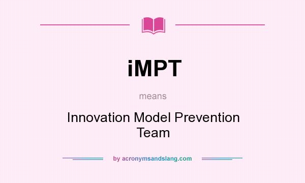 What does iMPT mean? It stands for Innovation Model Prevention Team