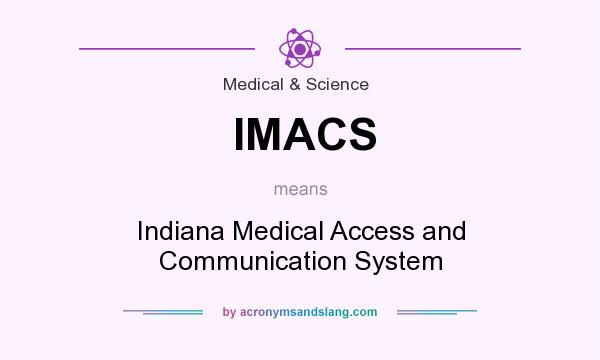 What does IMACS mean? It stands for Indiana Medical Access and Communication System
