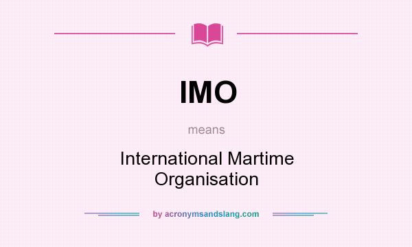 What does IMO mean? It stands for International Martime Organisation