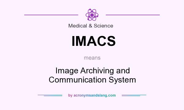 What does IMACS mean? It stands for Image Archiving and Communication System