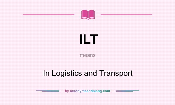 What does ILT mean? It stands for In Logistics and Transport