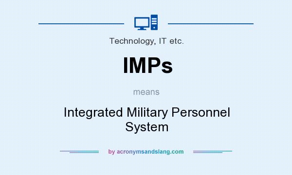 What does IMPs mean? It stands for Integrated Military Personnel System