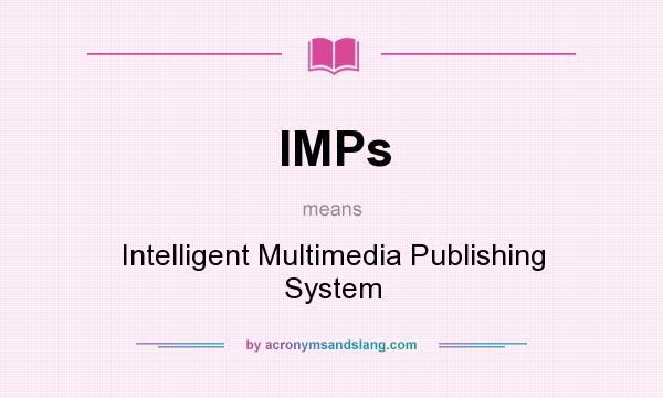 What does IMPs mean? It stands for Intelligent Multimedia Publishing System