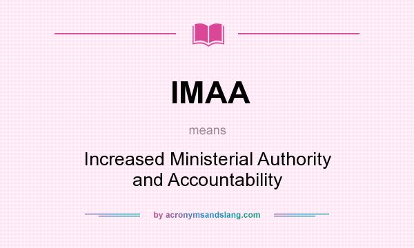 What does IMAA mean? It stands for Increased Ministerial Authority and Accountability