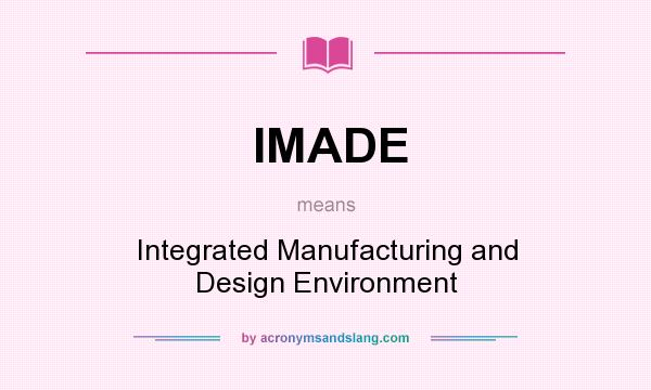 What does IMADE mean? It stands for Integrated Manufacturing and Design Environment