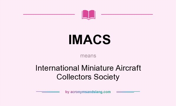 What does IMACS mean? It stands for International Miniature Aircraft Collectors Society