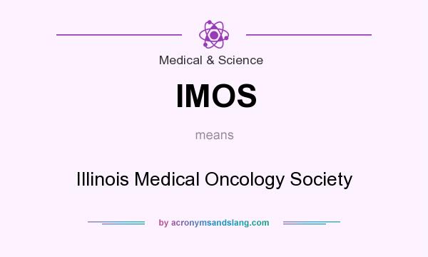 What does IMOS mean? It stands for Illinois Medical Oncology Society