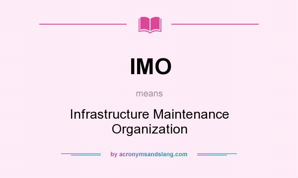What does IMO mean? It stands for Infrastructure Maintenance Organization