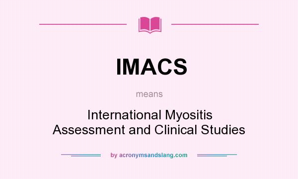 What does IMACS mean? It stands for International Myositis Assessment and Clinical Studies