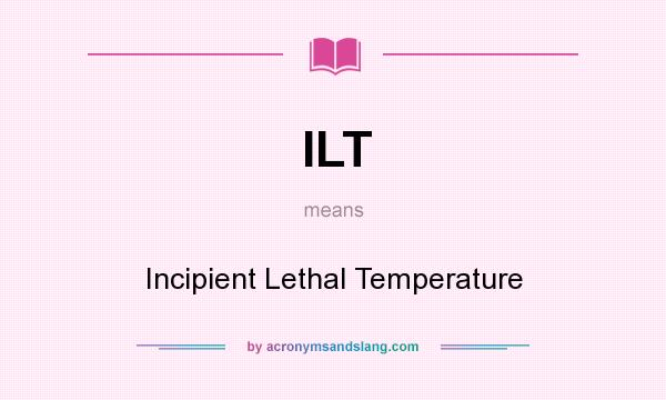 What does ILT mean? It stands for Incipient Lethal Temperature