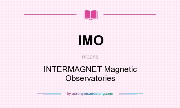 What does IMO mean? It stands for INTERMAGNET Magnetic Observatories