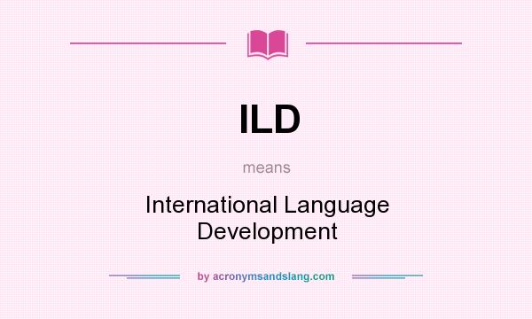 What does ILD mean? It stands for International Language Development