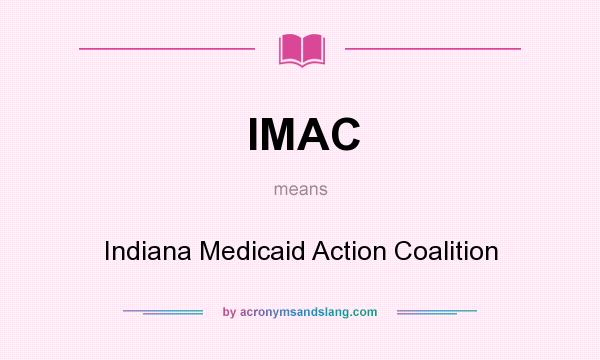 What does IMAC mean? It stands for Indiana Medicaid Action Coalition