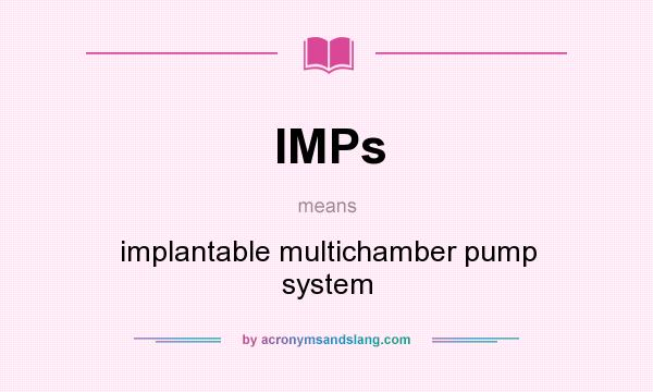 What does IMPs mean? It stands for implantable multichamber pump system