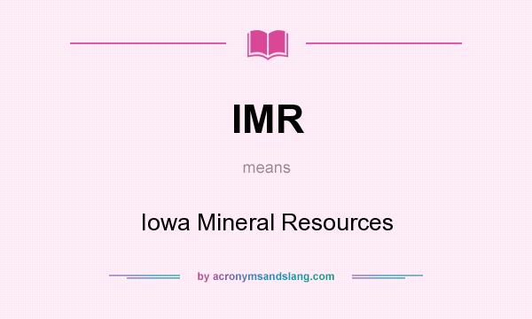 What does IMR mean? It stands for Iowa Mineral Resources