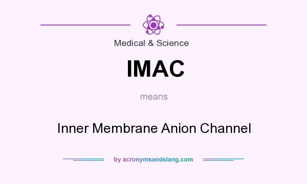 What does IMAC mean? It stands for Inner Membrane Anion Channel