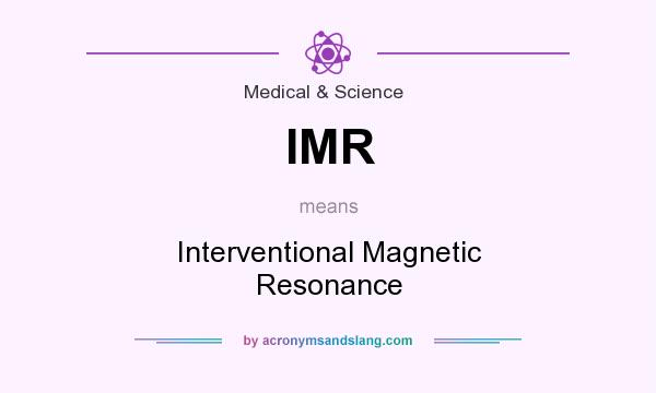 What does IMR mean? It stands for Interventional Magnetic Resonance