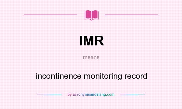 What does IMR mean? It stands for incontinence monitoring record