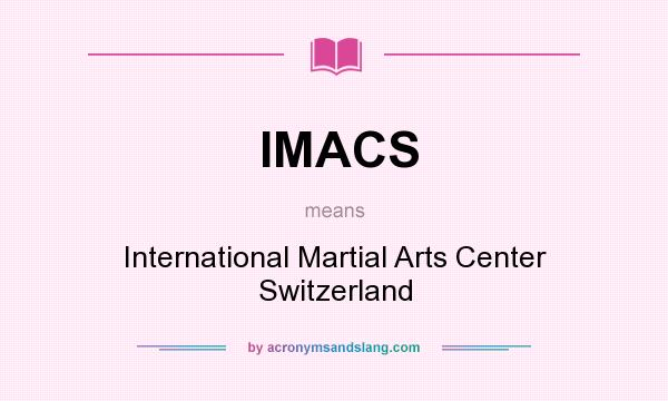 What does IMACS mean? It stands for International Martial Arts Center Switzerland