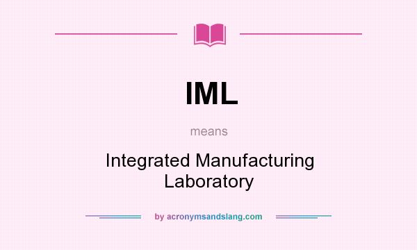 What does IML mean? It stands for Integrated Manufacturing Laboratory