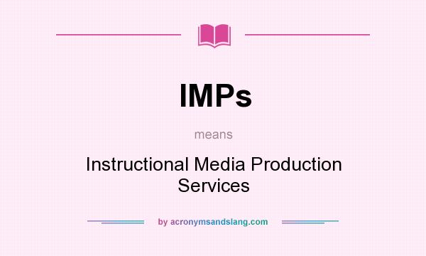 What does IMPs mean? It stands for Instructional Media Production Services