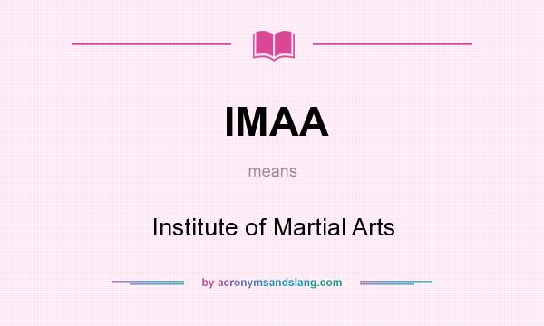 What does IMAA mean? It stands for Institute of Martial Arts