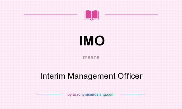 What does IMO mean? It stands for Interim Management Officer