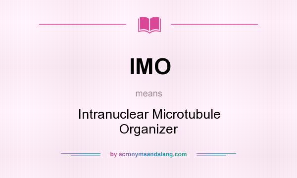 What does IMO mean? It stands for Intranuclear Microtubule Organizer