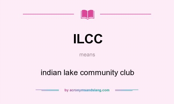 What does ILCC mean? It stands for indian lake community club
