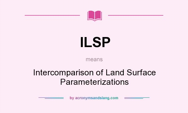 What does ILSP mean? It stands for Intercomparison of Land Surface Parameterizations