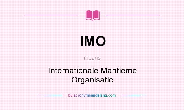 What does IMO mean? It stands for Internationale Maritieme Organisatie