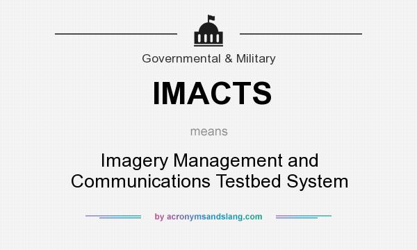 What does IMACTS mean? It stands for Imagery Management and Communications Testbed System