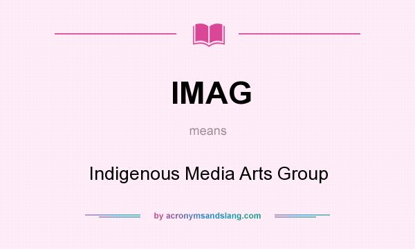 What does IMAG mean? It stands for Indigenous Media Arts Group