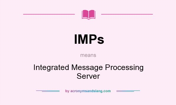 What does IMPs mean? It stands for Integrated Message Processing Server