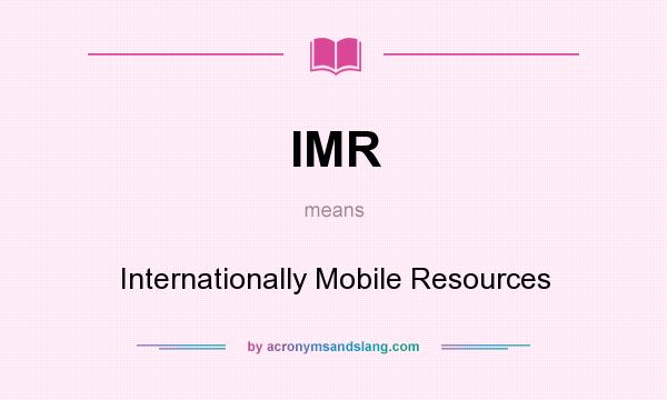 What does IMR mean? It stands for Internationally Mobile Resources