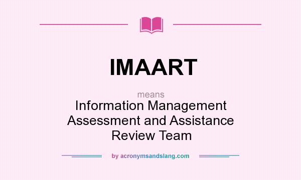 What does IMAART mean? It stands for Information Management Assessment and Assistance Review Team