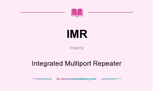 What does IMR mean? It stands for Integrated Multiport Repeater