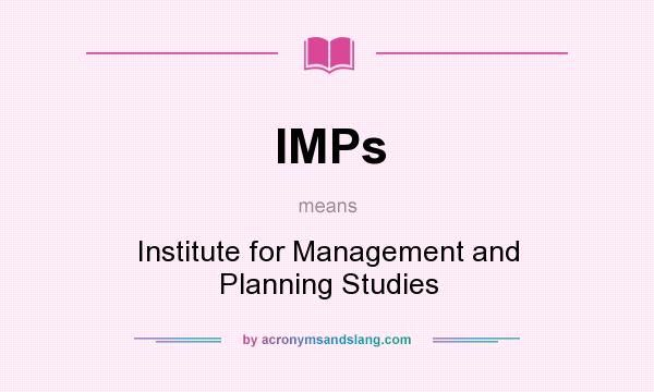 What does IMPs mean? It stands for Institute for Management and Planning Studies