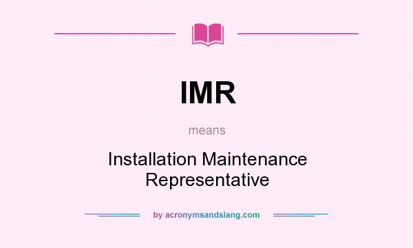 What does IMR mean? It stands for Installation Maintenance Representative