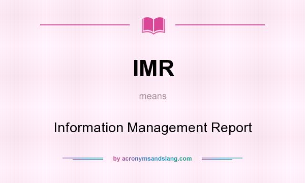 What does IMR mean? It stands for Information Management Report