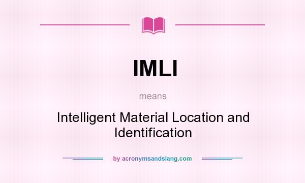 What does IMLI mean? It stands for Intelligent Material Location and Identification