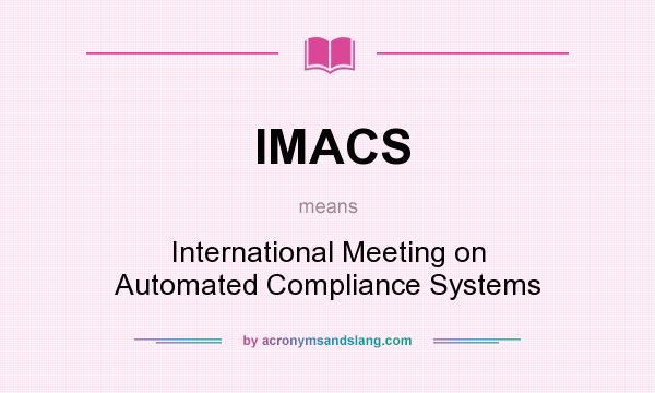 What does IMACS mean? It stands for International Meeting on Automated Compliance Systems