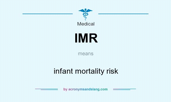 What does IMR mean? It stands for infant mortality risk